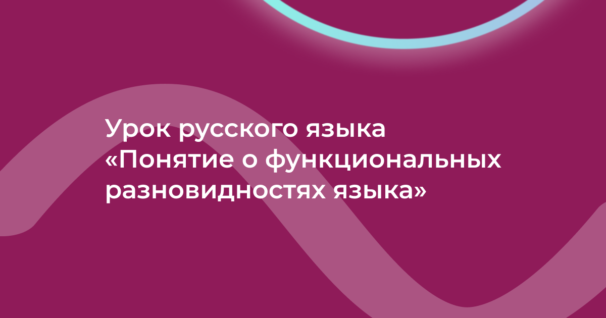 Урок русского языка «Понятие о функциональных разновидностях языка»