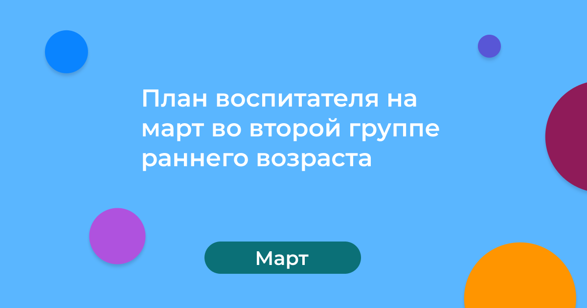 План воспитателя на март во второй группе раннего возраста