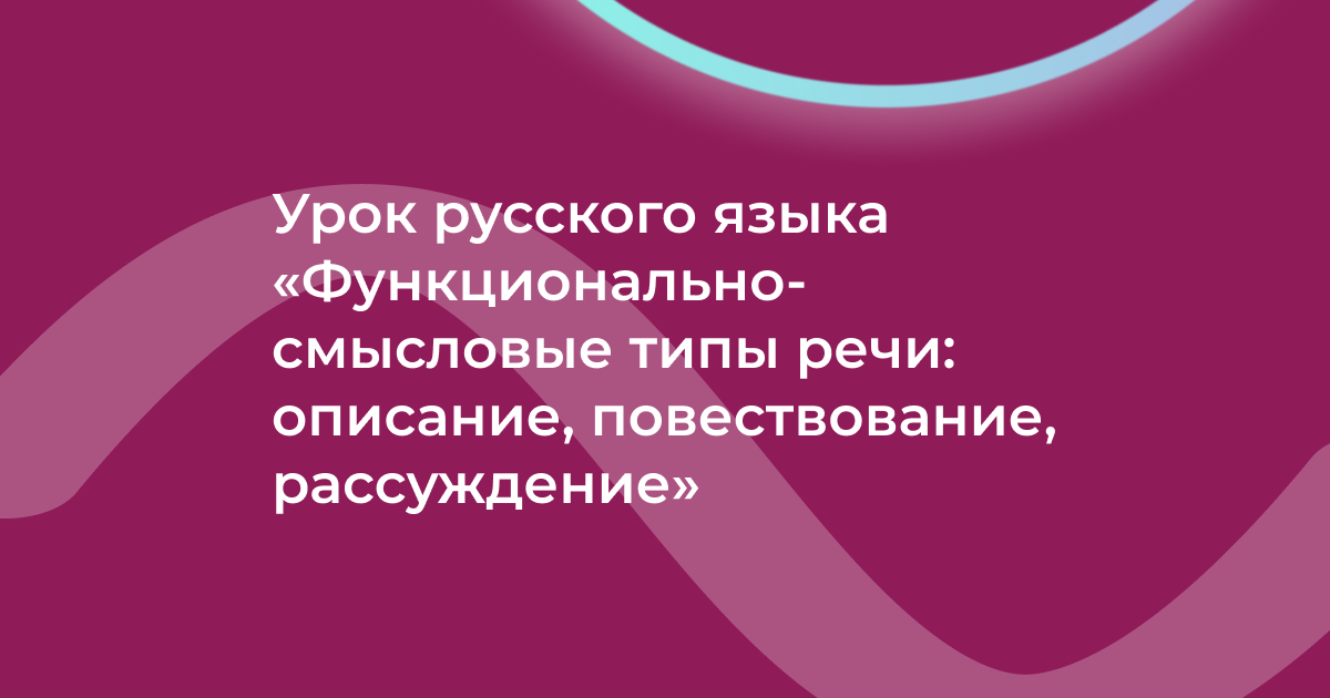 Урок русского языка «Функционально-смысловые типы речи: описание, повествование, рассуждение»