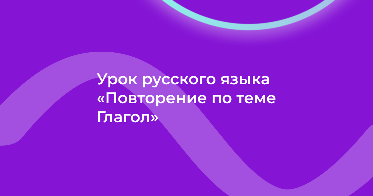 Урок русского языка «Повторение по теме Глагол»