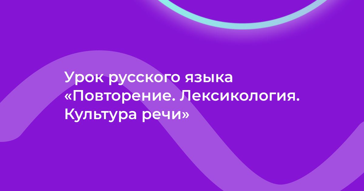 Урок русского языка «Повторение. Лексикология. Культура речи»