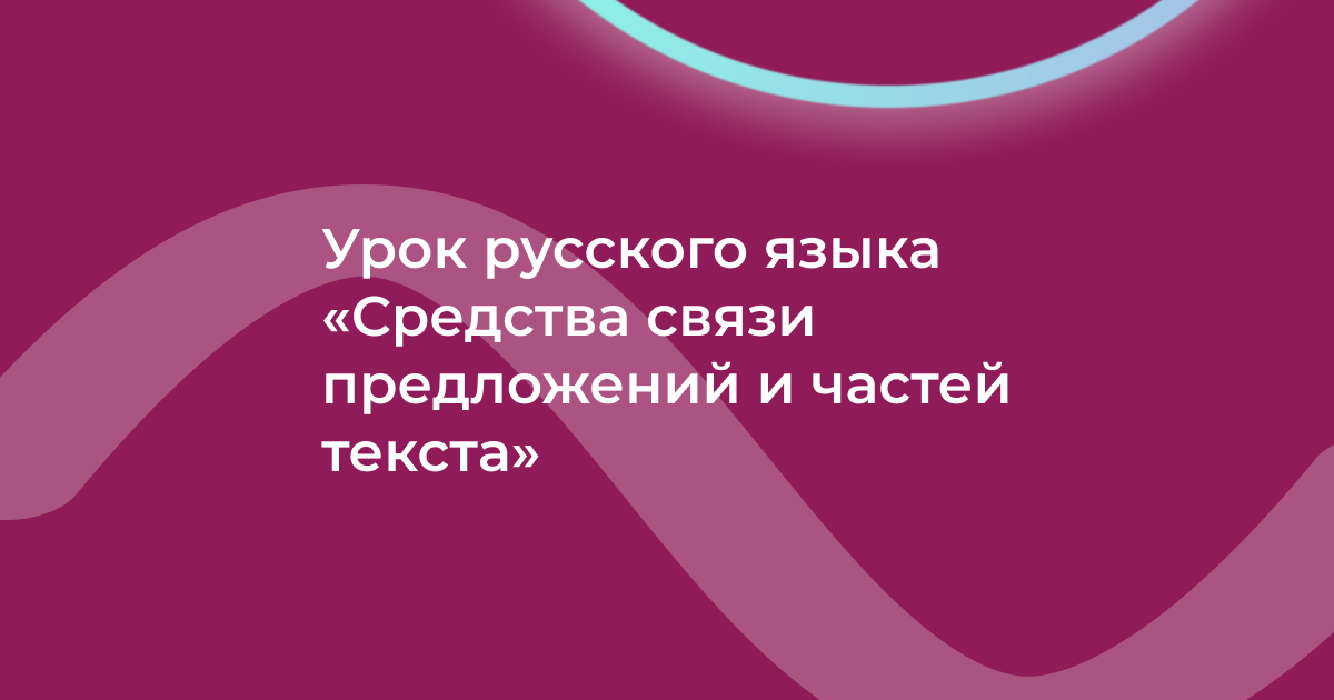 Урок русского языка «Средства связи предложений и частей текста»