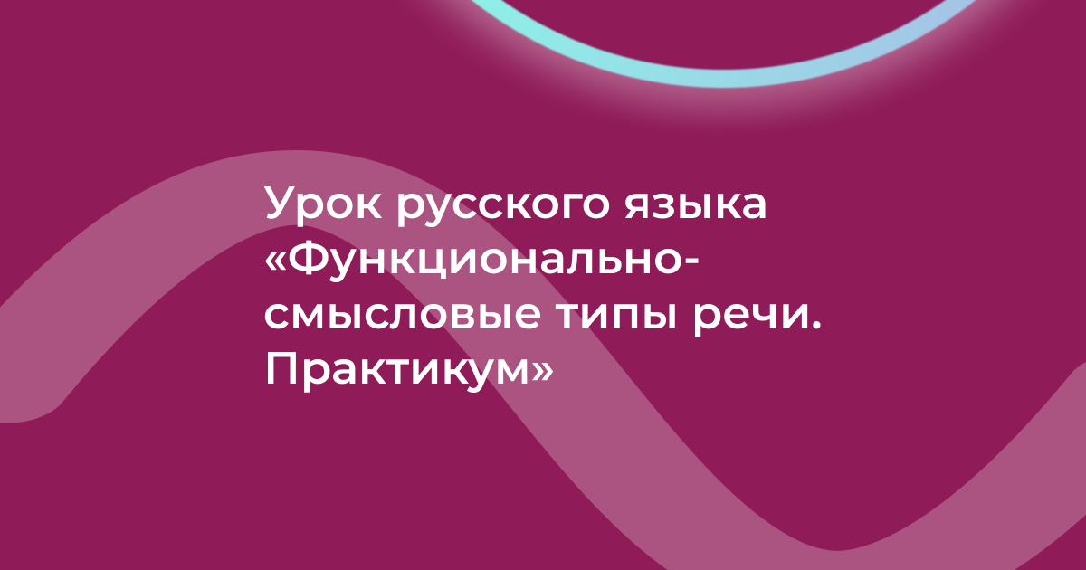 Урок русского языка «Функционально-смысловые типы речи. Практикум»