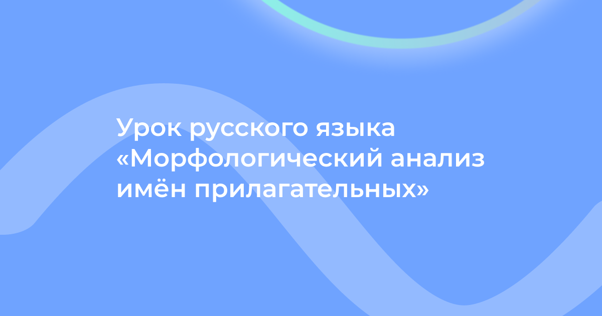 Урок русского языка «Морфологический анализ имён прилагательных»