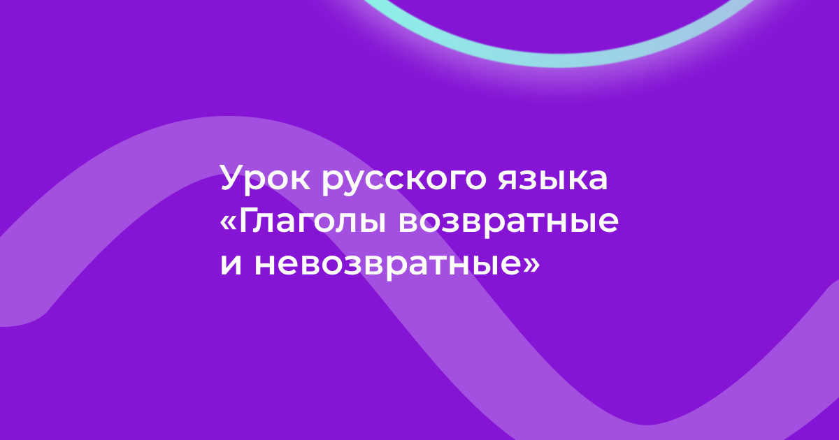 Урок русского языка «Глаголы возвратные и невозвратные»
