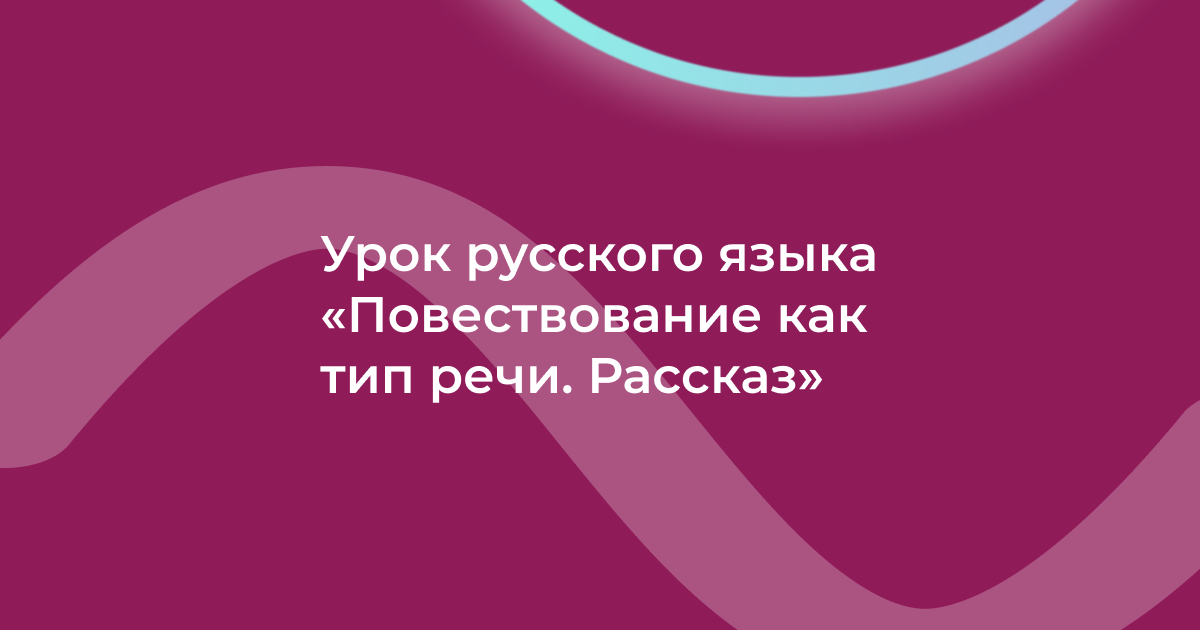 Урок русского языка «Повествование как тип речи. Рассказ»