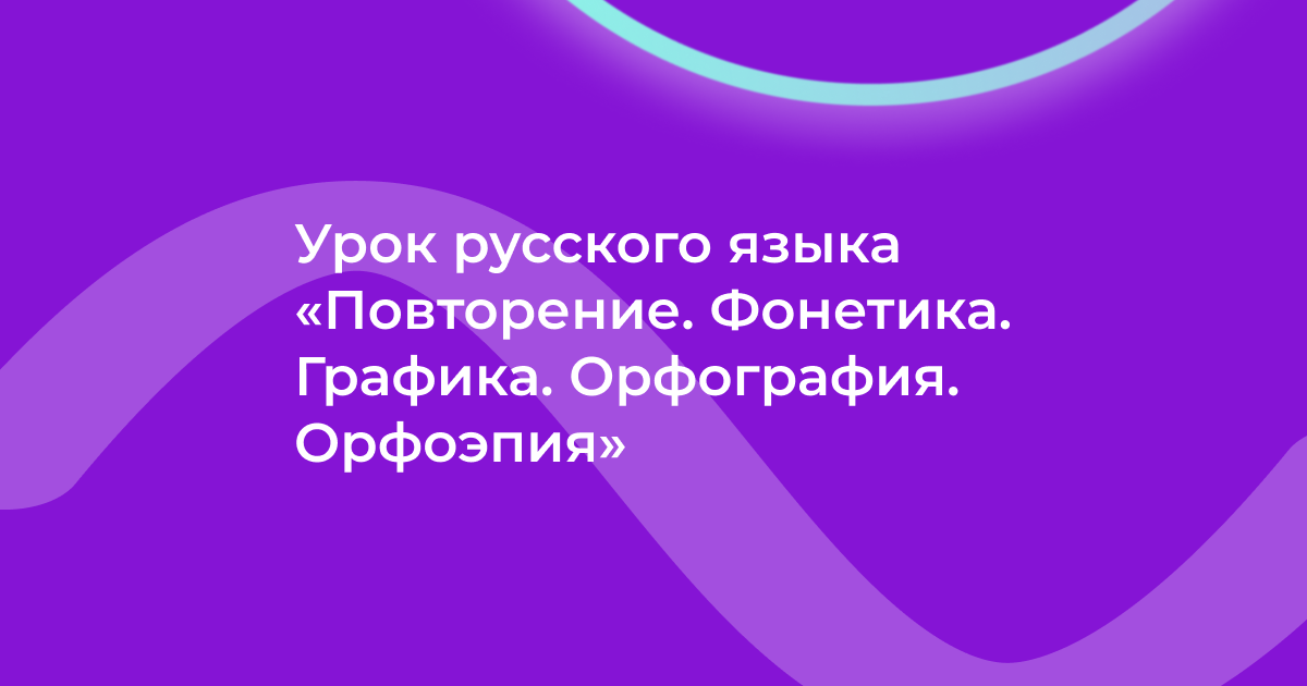 Урок русского языка «Повторение. Фонетика. Графика. Орфография. Орфоэпия»