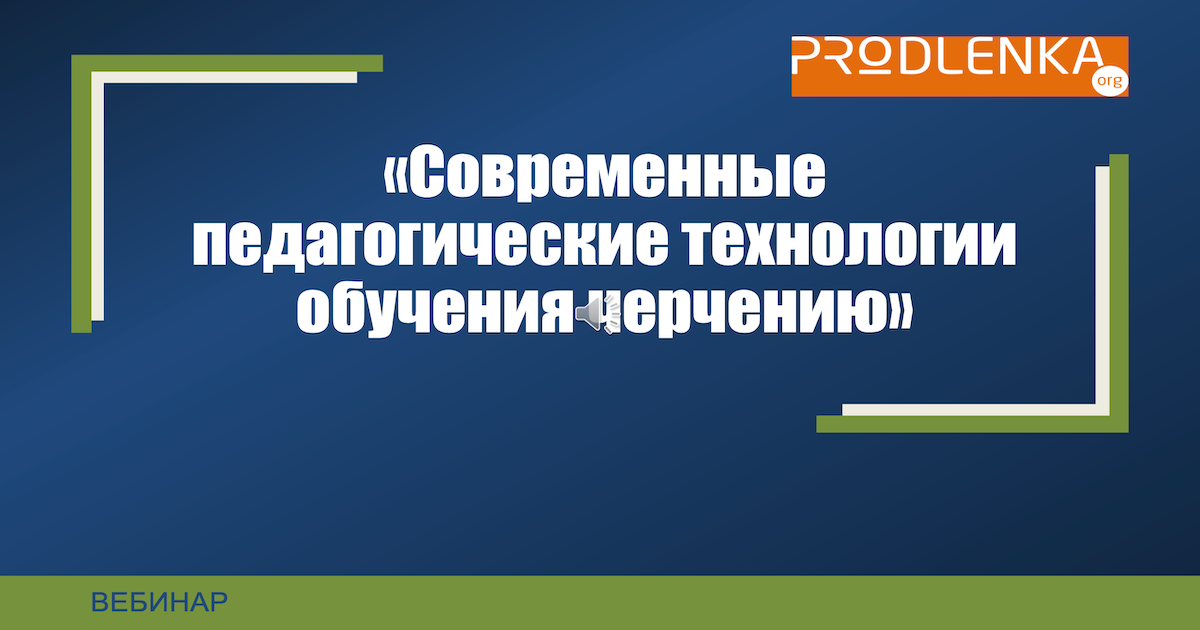 Вебинар «Современные педагогические технологии обучения черчению»