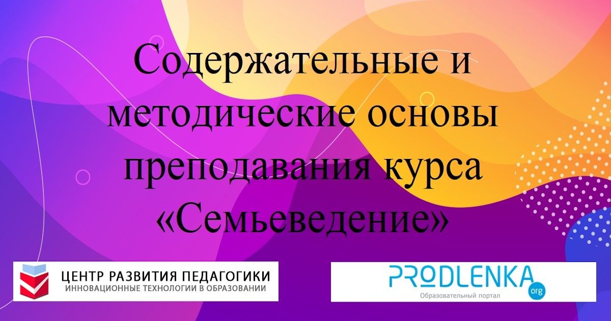 Содержательные и методические основы преподавания курса «Семьеведение»