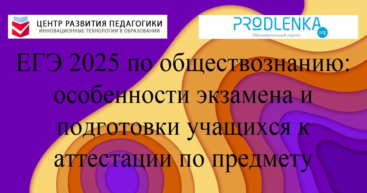 ЕГЭ 2025 по обществознанию: особенности экзамена и подготовки учащихся к аттестации по предмету