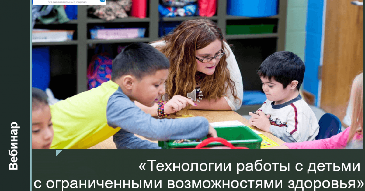 Вебинар «Технологии работы с детьми с ограниченными возможностями здоровья»