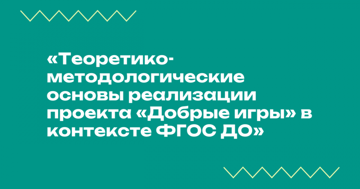 Вебинар «Теоретико-методологические основы реализации проекта «Добрые игры» в контексте ФГОС ДО»