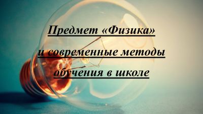 Предмет «Физика» и современные методы обучения в школе