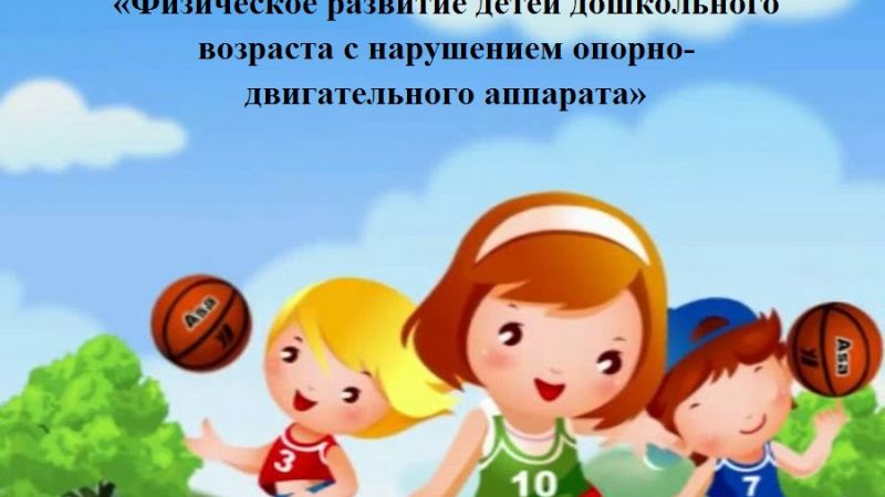 Физическое развитие детей дошкольного возраста с нарушением опорно-двигательного аппарата