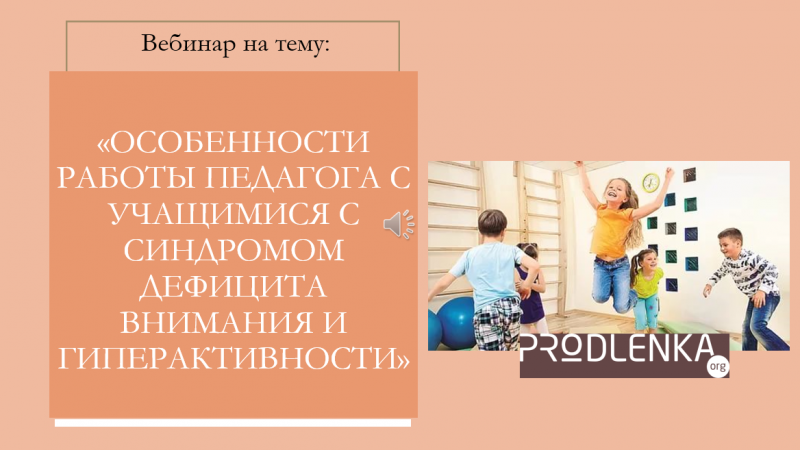 Вебинар «Особенности работы педагога с учащимися с синдромом дефицита внимания и гиперактивности»