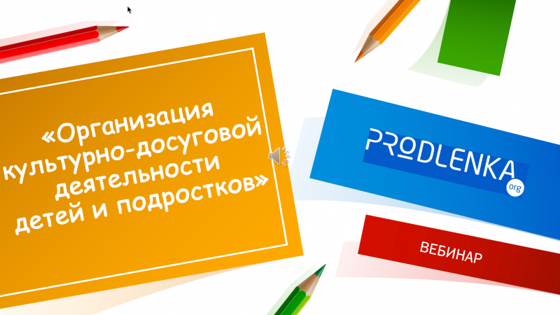 Вебинар «Организация культурно-досуговой деятельности детей и подростков»