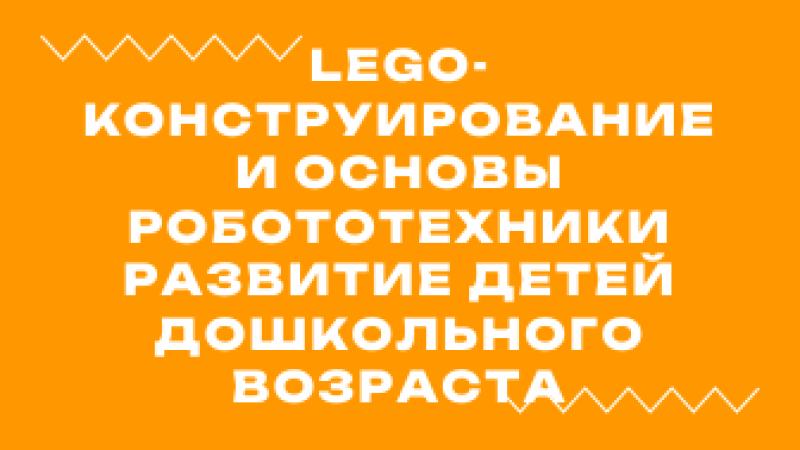 Вебинар «LEGO-конструирование и основы робототехники развитие детей дошкольного возраста»