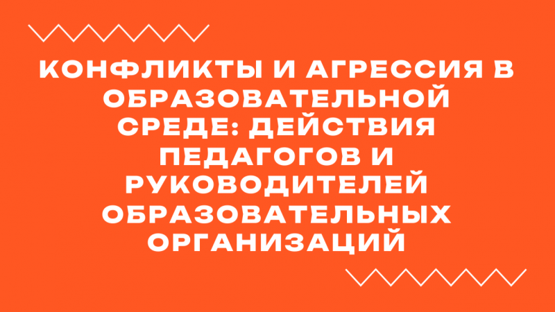 Вебинар «Конфликты и агрессия в образовательной среде: действия педагогов и руководителей образовательных организаций»