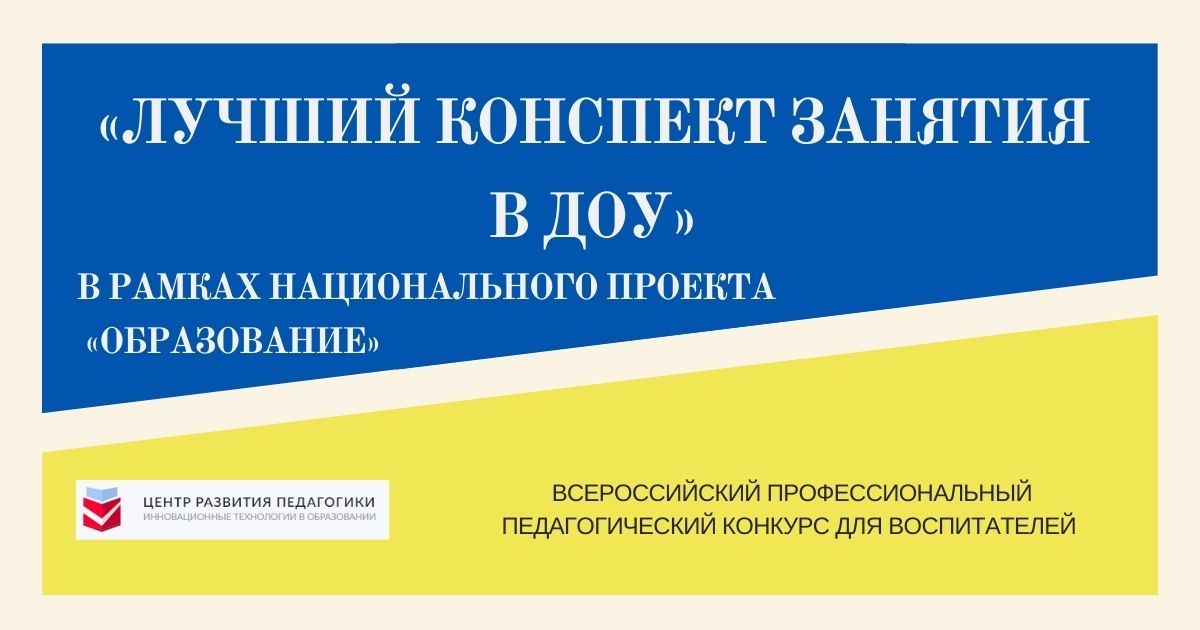 Всероссийский профессиональный педагогический конкурс для воспитателей «Лучший конспект занятия в ДОУ» в рамках национального проекта «Образование»