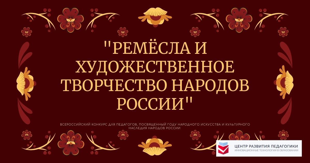 Всероссийский конкурс для педагогов, посвященный году народного искусства и культурного наследия народов России «Ремёсла и художественное творчество народов России»