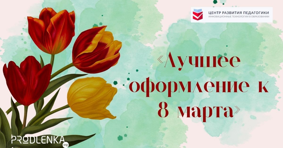 Всероссийский творческий конкурс для педагогических работников, посвящённый Международному женскому дню «Лучшее оформление к 8 марта»