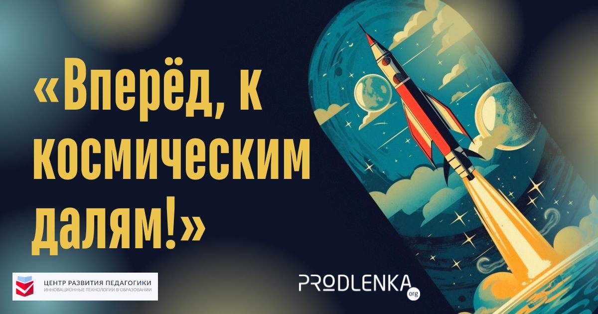 Международный конкурс профессионального мастерства и творчества среди педагогических работников «Вперёд, к космическим далям!»