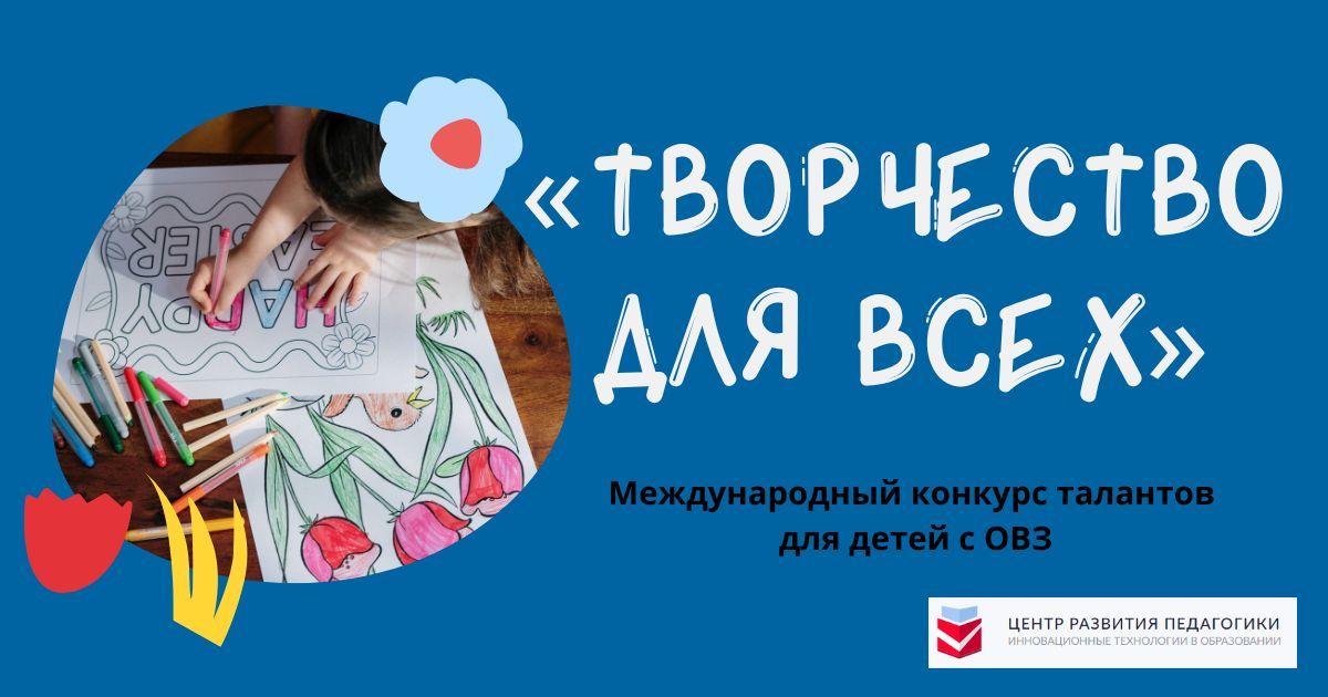 Международный конкурс талантов для детей с ограниченными возможностями здоровья «Творчество для всех»