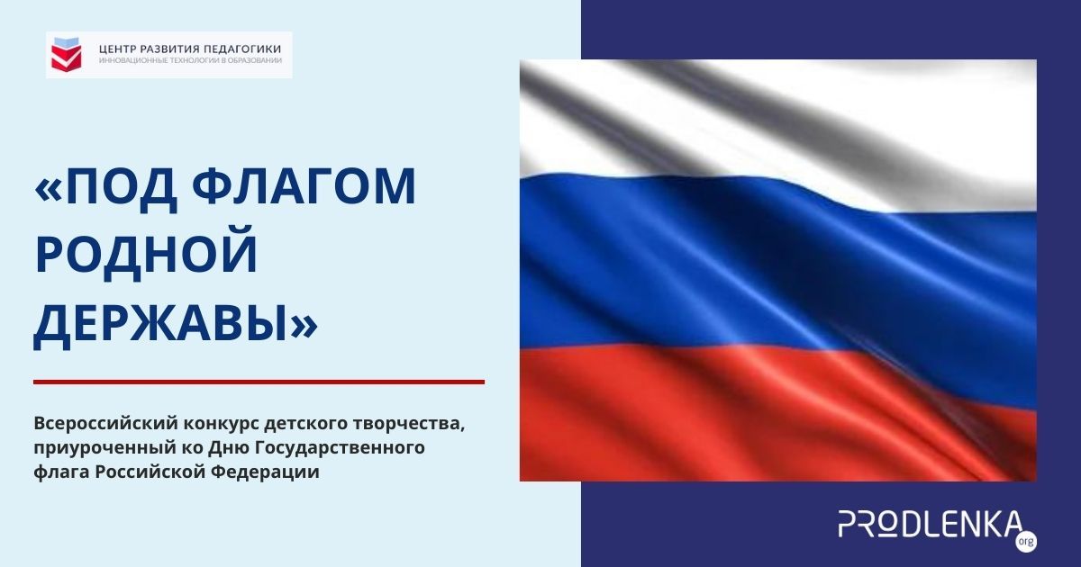 Всероссийский конкурс детского творчества, приуроченный ко Дню Государственного флага Российской Федерации «Под флагом родной державы»