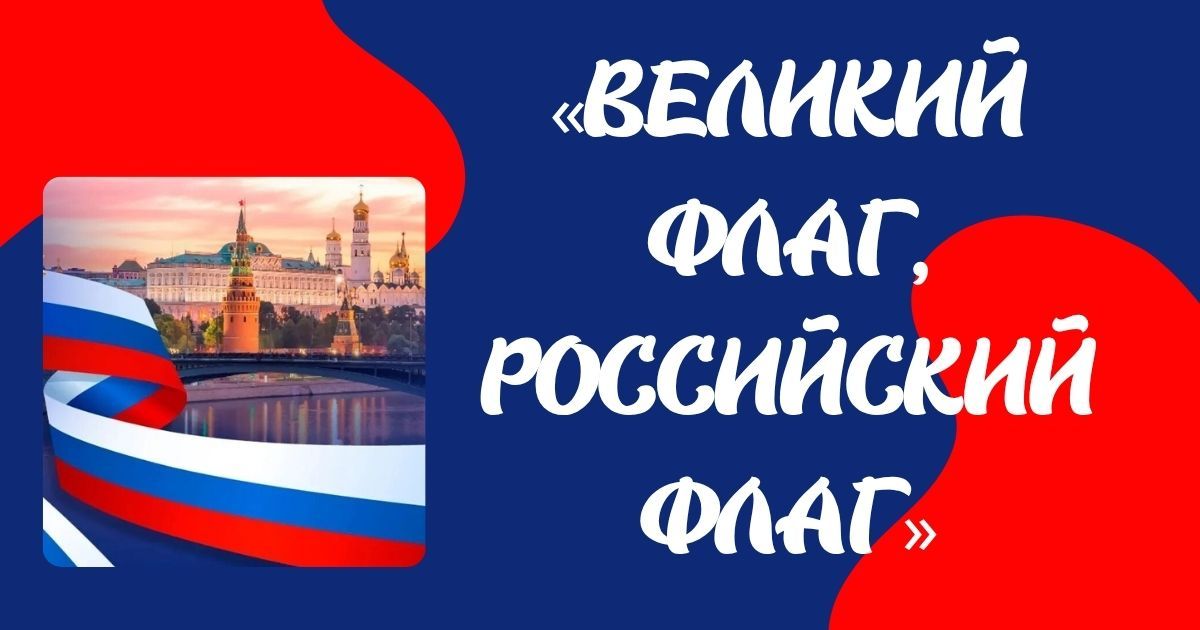 Всероссийский конкурс детско-юношеского творчества к Дню государственного флага РФ «Великий флаг, российский флаг»