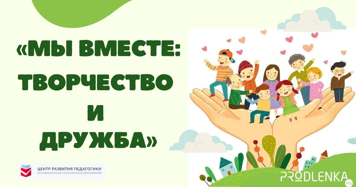 Международный конкурс для детей из учреждений социального обслуживания несовершеннолетних «Мы вместе: творчество и дружба»